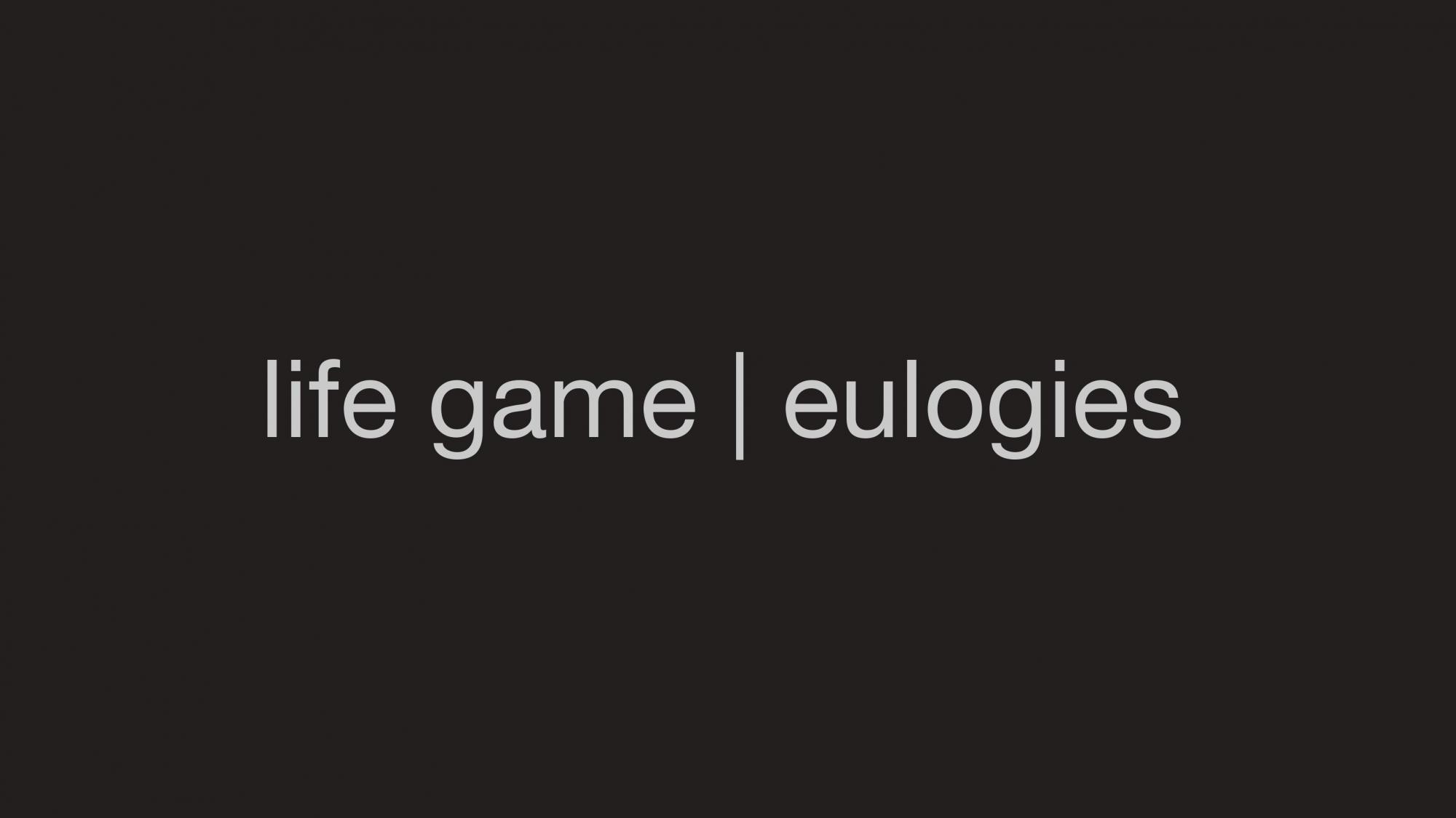 Text reads 'life game | eulogies'